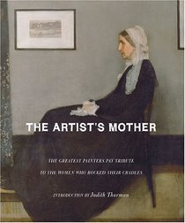 The Artist's Mother: A Tribute by History's Greatest Artists to the Women Who Created Them