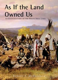 As If the Land Owned Us: An Ethnohistory of the White Mesa Utes