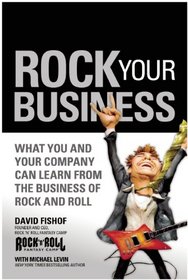 Rock Your Business: What You and Your Company Can Learn from the Business of Rock and Roll