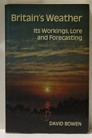 BRITAINS WEATHER : ITS WORKINGS, LORE AND FORECASTING.