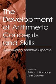 The Development of Arithmetic Concepts and Skills: Constructive Adaptive Expertise (Volume in Lea's Mathematical Thinking and Learning Series)