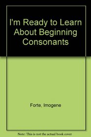 I'm Ready to Learn About Beginning Consonants (Ready to Learn about)
