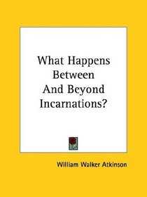 What Happens Between And Beyond Incarnations?