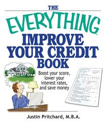 The Everything Improve Your Credit Book: Boost Your Score, Lower Your Interest Rates, and Save Money (Everything: Business and Personal Finance)