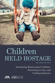 Children Held Hostage: Identifying Brainwashed Children, Presenting a Case, and Crafting Solutions