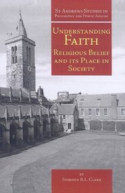 Understanding Faith: Religious Belief and Its Place in Society (St Andrews)