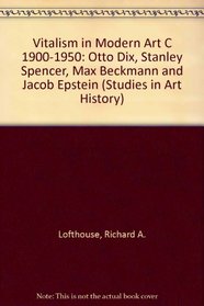 Vitalism In Modern Art, C. 1900-1950: Otto Dix, Stanley Spencer, Max Backmann And Jacob Epstein (Studies in Art History)