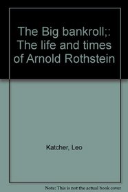 The Big Bankroll: The Life and Times of Arnold Rothstein