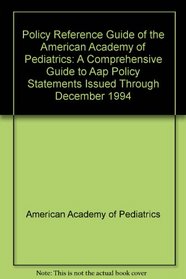 Policy Reference Guide of the American Academy of Pediatrics: A Comprehensive Guide to Aap Policy Statements Issued Through December 1994