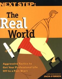 Next Step:  The Real World--Aggressive Tactics to Get Your Professional Life Off to a Fast Start