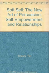 Soft Sell: The New Art of Persuasion, Self-Empowerment, and Relationships