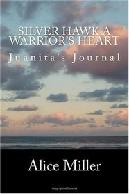 SILVER HAWK A Warrior's Heart: Juanita's Journal (Volume 4)