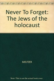 Never to Forget: The Jews of the Holocaust