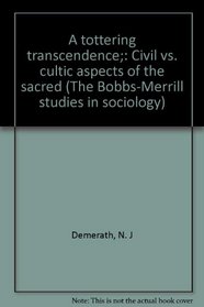 A tottering transcendence;: Civil vs. cultic aspects of the sacred (The Bobbs-Merrill studies in sociology)