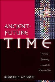 Ancient-future Time: Forming Spirituality Through The Christian Year (Ancient-Future Faith)