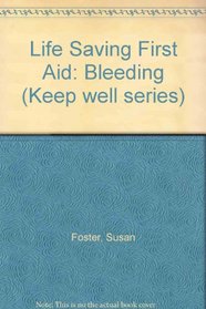 Life Saving First Aid: Bleeding (Keep well series)