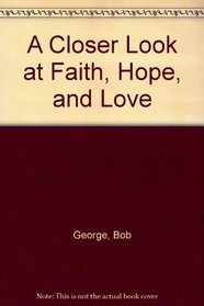 A Closer Look at Faith, Hope, and Love