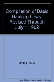 Compilation of Basic Banking Laws: Revised Through July 1, 1992