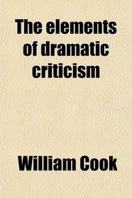 The elements of dramatic criticism