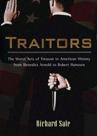 Traitors : The Worst Act of Treason in American History from Benedict Arnold to Robert Hans