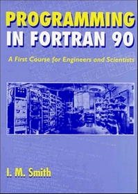 Programming in Fortran 90 : A First Course for Engineers and Scientists