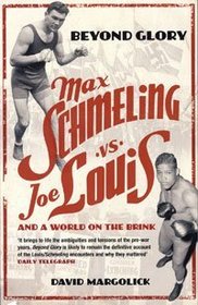 BEYOND GLORY: MAX SCHMELING VS. JOE LOUIS AND A WORLD ON THE BRINK