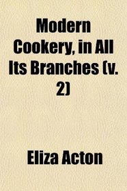 Modern Cookery, in All Its Branches (v. 2)