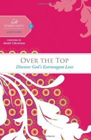 Over the Top: Discover God's Extravagant Love (Women of Faith Study Guide Series)