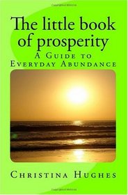 The little book of prosperity: A Guide to Everyday Abundance