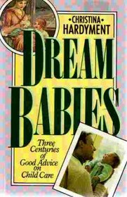 Dream Babies: Three Centuries of Good Advice on Child Care