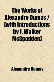 The Works of Alexandre Dumas / [with Introductions by J. Walker McSpadden]