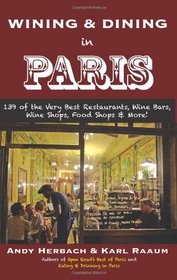 Wining & Dining in Paris: 139 of the Very Best Restaurants, Wine Bars, Wine Shops, Food Shops & More