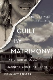 Guilt by Matrimony: A Memoir of Love, Madness, and the Murder of Nancy Pfister