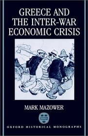 Greece and the Inter-War Economic Crisis (Oxford Historical Monographs)
