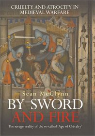 By Sword and Fire: Cruelty and Atrocity in Medieval Warfare