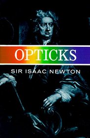 Opticks: Or a Treatise of the Reflections, Refractions, Inflections  Colours of Light-Based on the Fourth Edition London, 1730