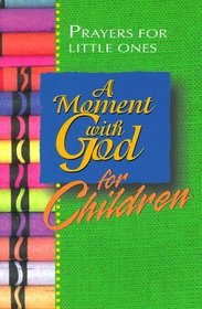 A Moment With God for Children: Prayers for Little Ones (Moment With God Series)