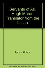 Servants of All. Hugh Moran Translator from the Italian