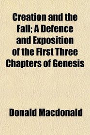 Creation and the Fall; A Defence and Exposition of the First Three Chapters of Genesis