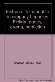 Instructor's manual to accompany Legacies: Fiction, poetry, drama, nonfiction
