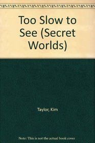 TOO SLOW TO SEE (Secret Worlds)