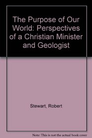 The Purpose of Our World: Perspectives of a Christian Minister and Geologist