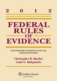 Federal Rules of Evidence: With Advisory Committee Notes and Legislative History, 2012 Statutory Supplement