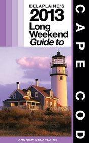 Delaplaine's 2013 Long Weekend Guide to Cape Cod (Long Weekend Guides)