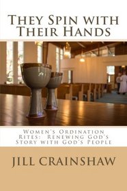They Spin with Their Hands: Women's Ordination Rites:  Renewing God's Story with God's People