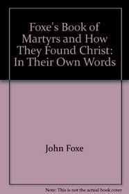 Foxe's Book of Martyrs and How They Found Christ: In Their Own Words (Complete Biblical Library. Christian Classic Series) Volume 3