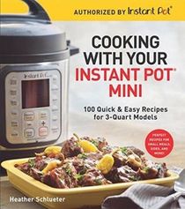 Cooking with Your Instant Pot Mini: 100 Quick & Easy Recipes for 3-Quart Models