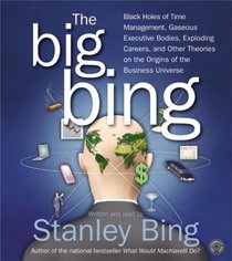 The Big Bing CD : Black Holes of Time Management, Gaseous Executive Bodies, Exploding Careers , and Other Theories on the Origins of the Business Universe