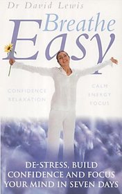 Breathe Easy: Destress, Build Confidence and Focus Your Mind in 7 Days