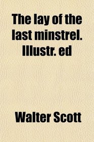 The lay of the last minstrel. Illustr. ed